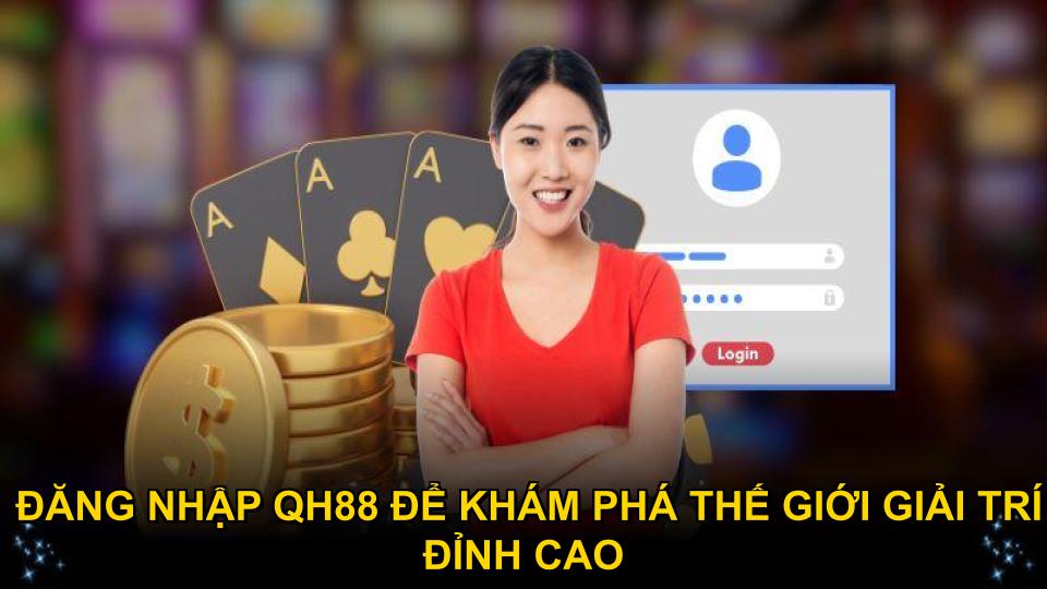 Đăng nhập QH88 để khám phá thế giới giải trí đỉnh cao
