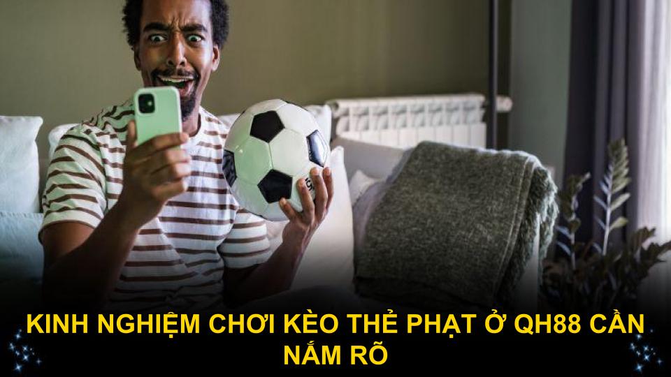 Kinh nghiệm chơi kèo thẻ phạt ở QH88 cần nắm rõ