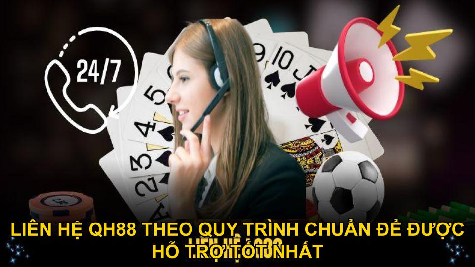 Liên hệ QH88 theo quy trình chuẩn để được hỗ trợ tốt nhất